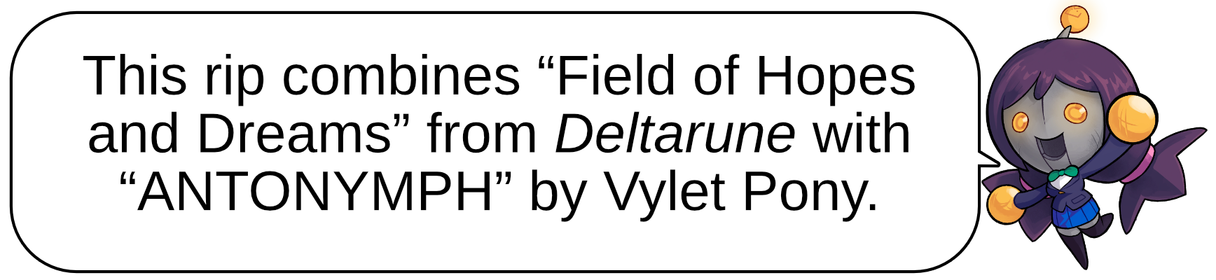 This rip combines “Field of Hopes and Dreams” from Deltarune with “ANTONYMPH” by Vylet Pony. 