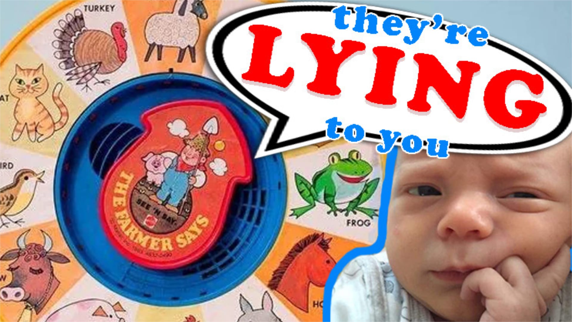 A skeptical looking baby. A "the farmer says" toy is seen in the backdrop. The text says "they're LYING to you" in text bubble.